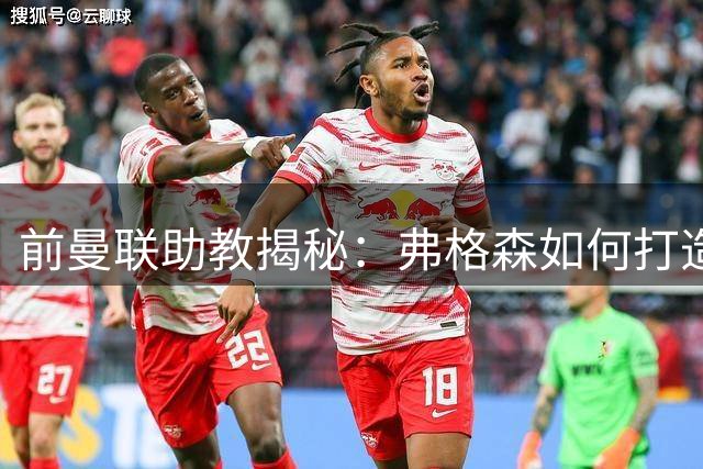 前曼联助教揭秘：弗格森如何打造红魔进攻哲学