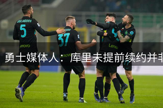 勇士媒体人：库里未提前续约并非坏事 他或为赢球放弃部分薪水