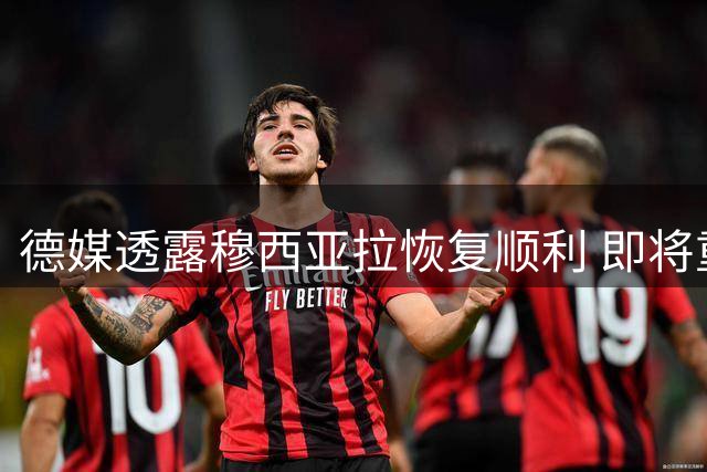 德媒透露穆西亚拉恢复顺利 即将重返训练场