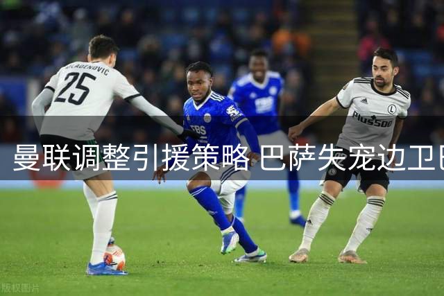 曼联调整引援策略 巴萨失宠边卫巴尔德或成替代人选