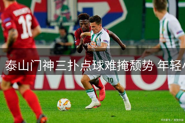 泰山门神三扑点球难掩颓势 年轻小将赛后发言引全网热议
