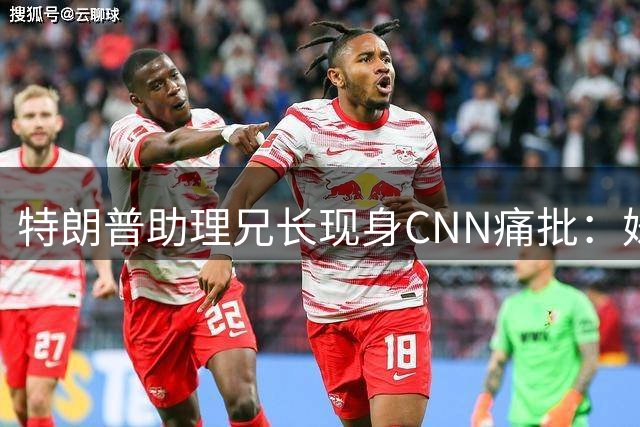 特朗普助理兄长现身CNN痛批：妹妹对总统存在病态迷恋
