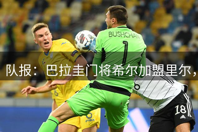 队报：巴拉圭门将希尔加盟里尔，签约5年转会费400万欧
