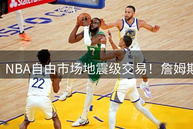 NBA自由市场地震级交易！詹姆斯空降费城联手恩比德，东部格局彻底洗牌